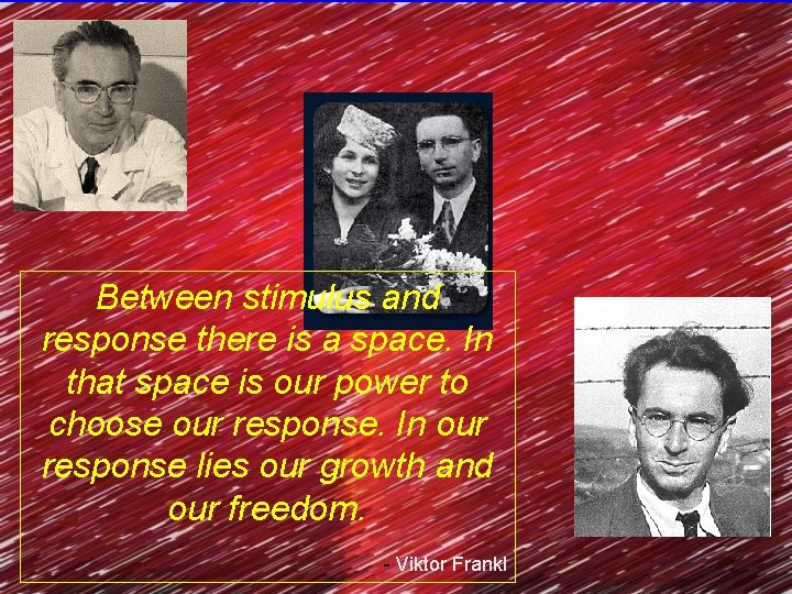 Between stimulus and response there is a space. In that space is our power