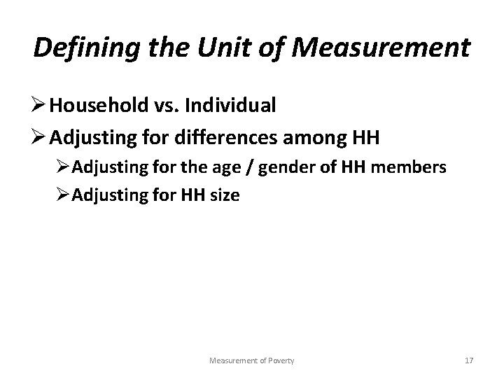 Defining the Unit of Measurement Ø Household vs. Individual Ø Adjusting for differences among