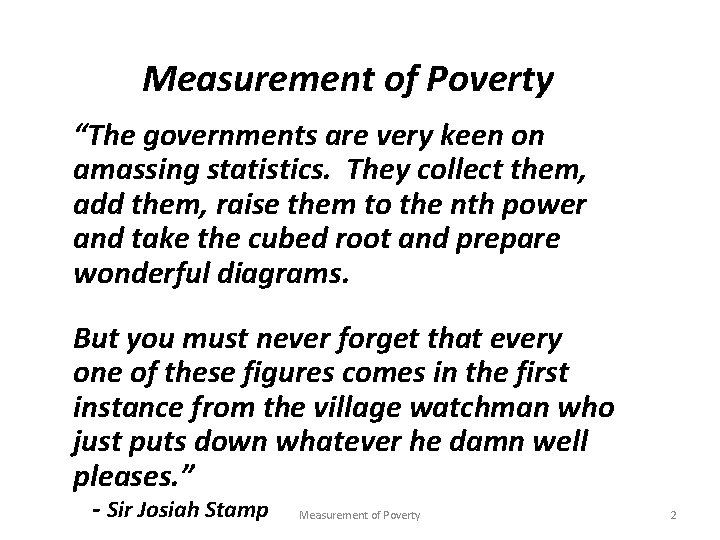 Measurement of Poverty “The governments are very keen on amassing statistics. They collect them,