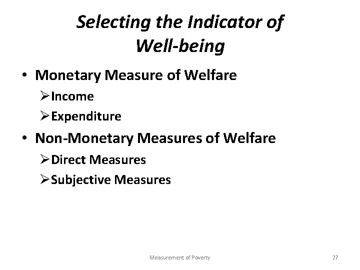 Selecting the Indicator of Well-being • Monetary Measure of Welfare ØIncome ØExpenditure • Non-Monetary