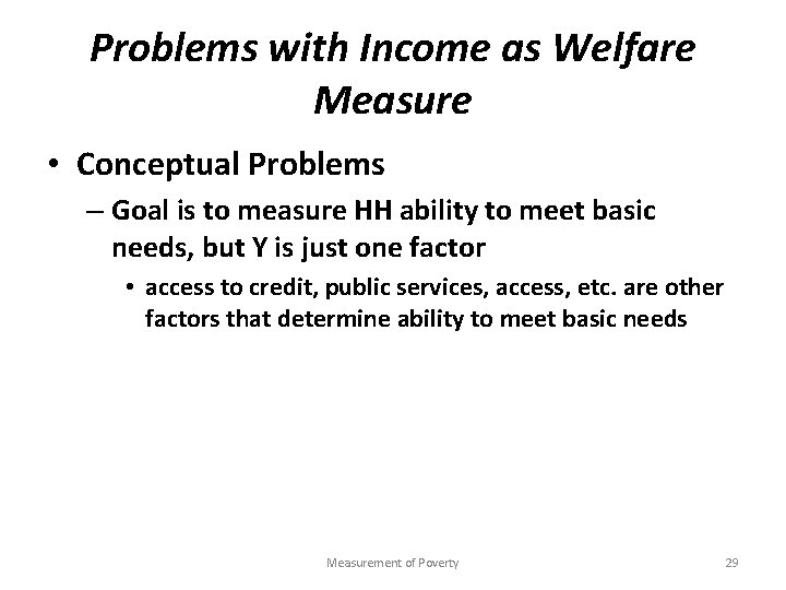 Problems with Income as Welfare Measure • Conceptual Problems – Goal is to measure
