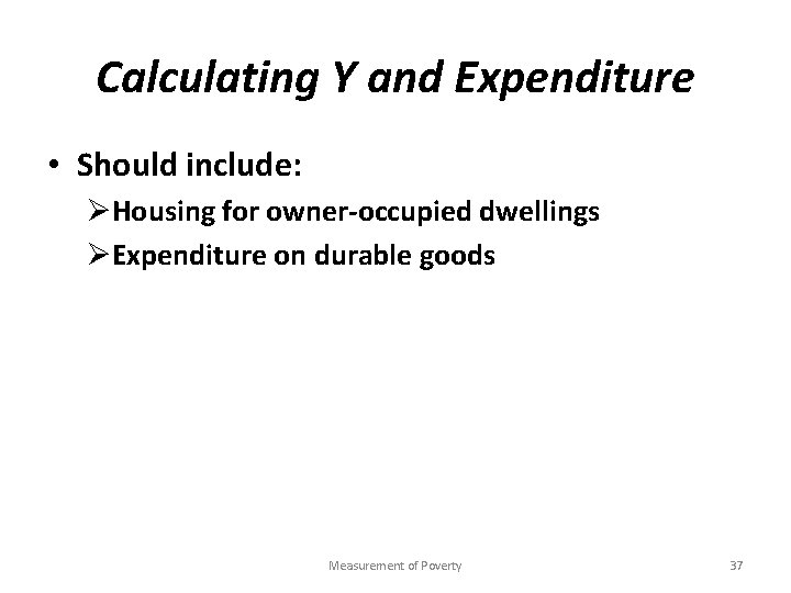 Calculating Y and Expenditure • Should include: ØHousing for owner-occupied dwellings ØExpenditure on durable