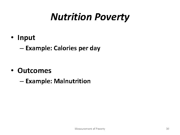 Nutrition Poverty • Input – Example: Calories per day • Outcomes – Example: Malnutrition