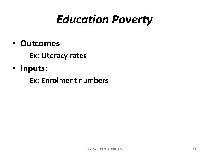 Education Poverty • Outcomes – Ex: Literacy rates • Inputs: – Ex: Enrolment numbers