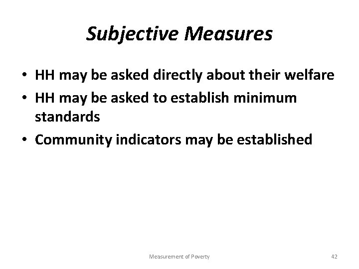 Subjective Measures • HH may be asked directly about their welfare • HH may