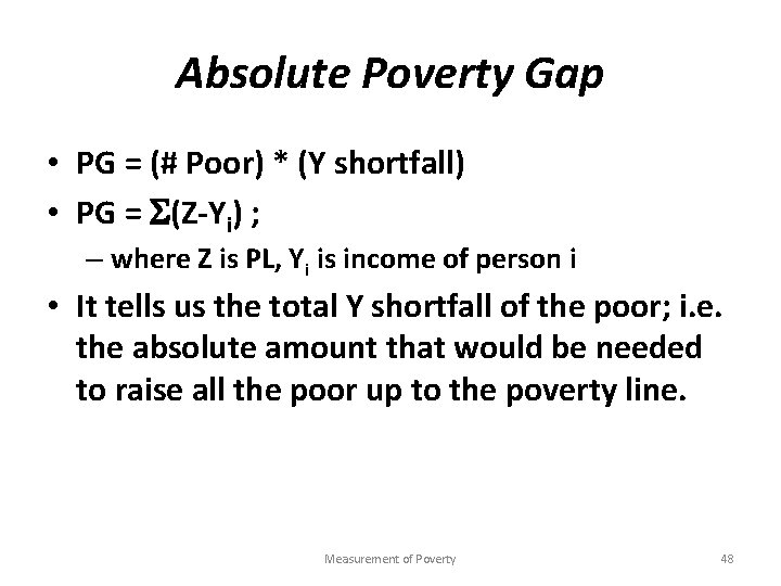 Absolute Poverty Gap • PG = (# Poor) * (Y shortfall) • PG =