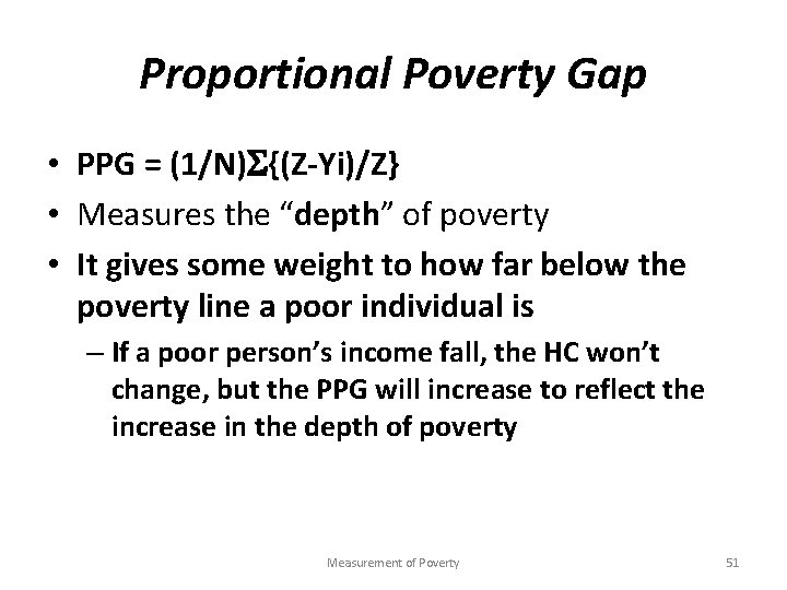 Proportional Poverty Gap • PPG = (1/N) {(Z-Yi)/Z} • Measures the “depth” of poverty