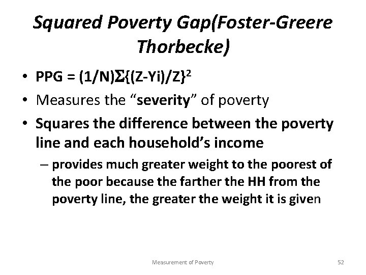 Squared Poverty Gap(Foster-Greere Thorbecke) • PPG = (1/N) {(Z-Yi)/Z}2 • Measures the “severity” of