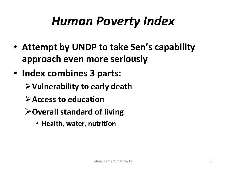 Human Poverty Index • Attempt by UNDP to take Sen’s capability approach even more