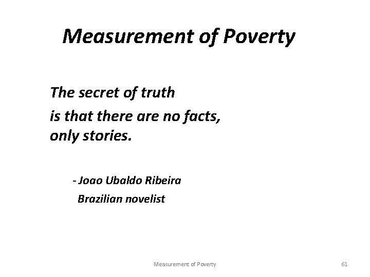 Measurement of Poverty The secret of truth is that there are no facts, only
