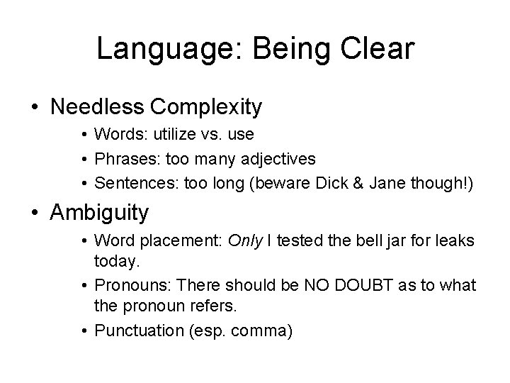 Language: Being Clear • Needless Complexity • Words: utilize vs. use • Phrases: too