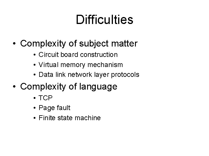Difficulties • Complexity of subject matter • Circuit board construction • Virtual memory mechanism