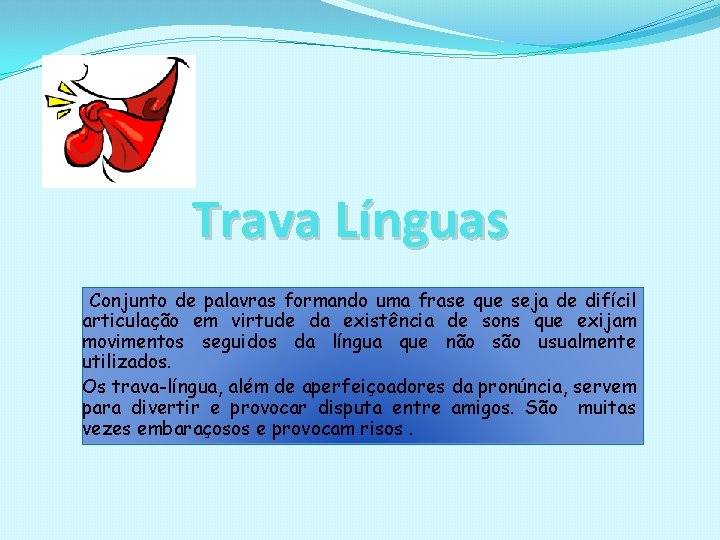 Trava Línguas Conjunto de palavras formando uma frase que seja de difícil articulação em