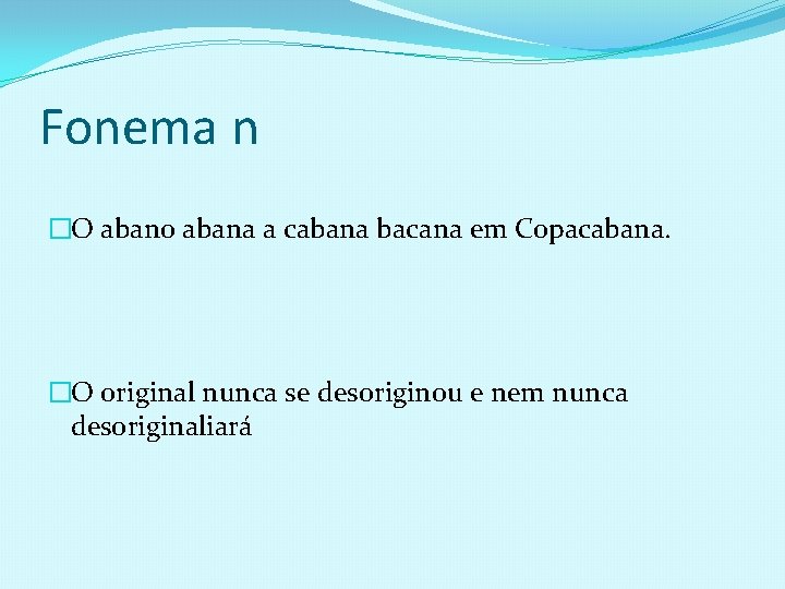 Fonema n �O abano abana a cabana bacana em Copacabana. �O original nunca se