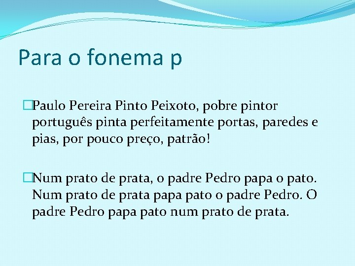 Para o fonema p �Paulo Pereira Pinto Peixoto, pobre pintor português pinta perfeitamente portas,