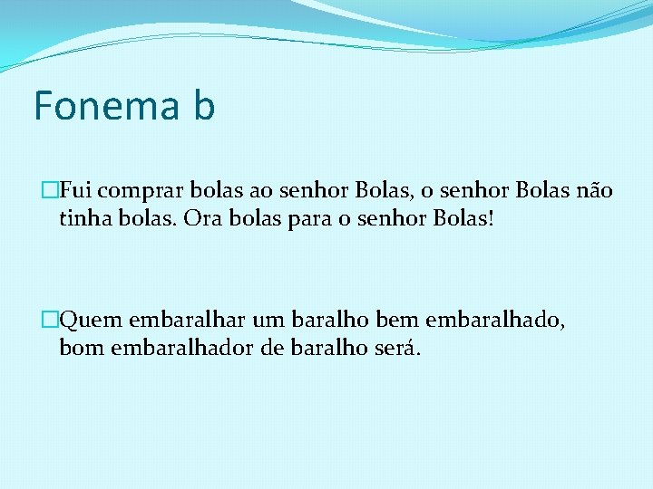 Fonema b �Fui comprar bolas ao senhor Bolas, o senhor Bolas não tinha bolas.