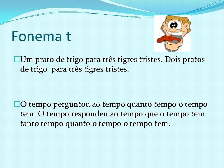 Fonema t �Um prato de trigo para três tigres tristes. Dois pratos de trigo