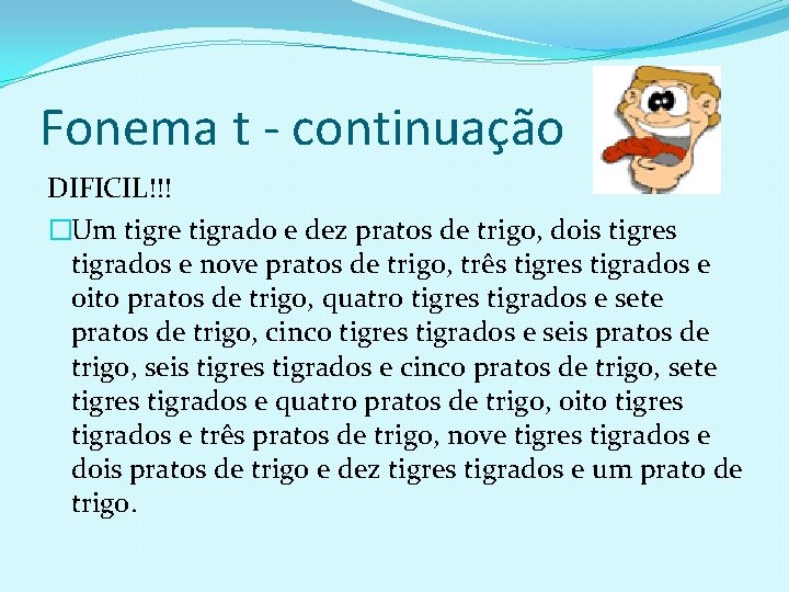 Fonema t - continuação DIFICIL!!! �Um tigre tigrado e dez pratos de trigo, dois