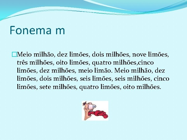 Fonema m �Meio milhão, dez limões, dois milhões, nove limões, três milhões, oito limões,