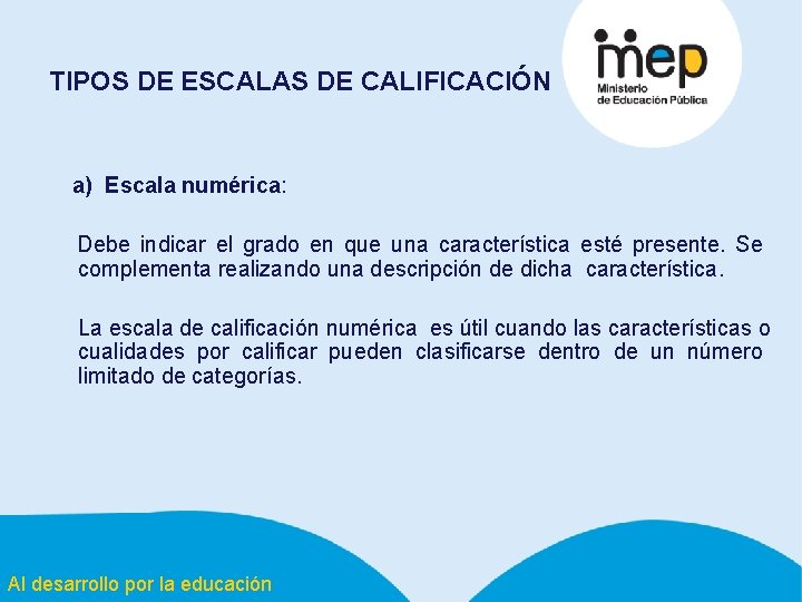 TIPOS DE ESCALAS DE CALIFICACIÓN a) Escala numérica: Debe indicar el grado en que