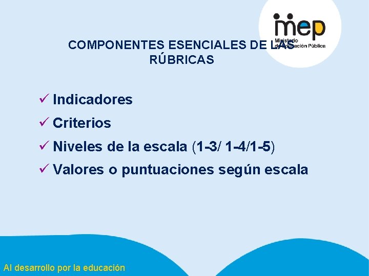 COMPONENTES ESENCIALES DE LAS RÚBRICAS ü Indicadores ü Criterios ü Niveles de la escala