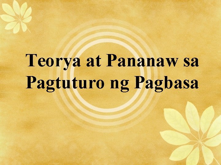 Teorya at Pananaw sa Pagtuturo ng Pagbasa 