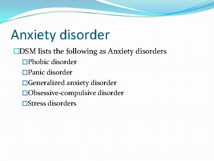 Anxiety disorder �DSM lists the following as Anxiety disorders �Phobic disorder �Panic disorder �Generalized