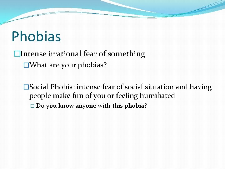 Phobias �Intense irrational fear of something �What are your phobias? �Social Phobia: intense fear