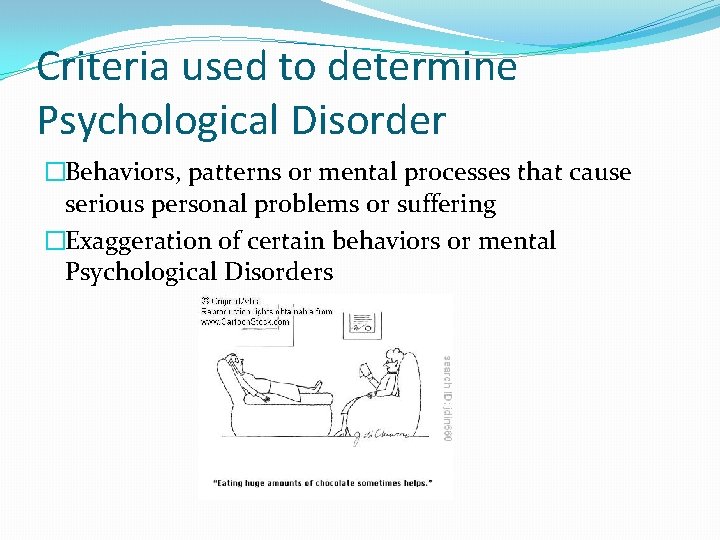 Criteria used to determine Psychological Disorder �Behaviors, patterns or mental processes that cause serious