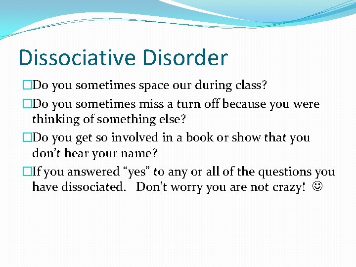 Dissociative Disorder �Do you sometimes space our during class? �Do you sometimes miss a