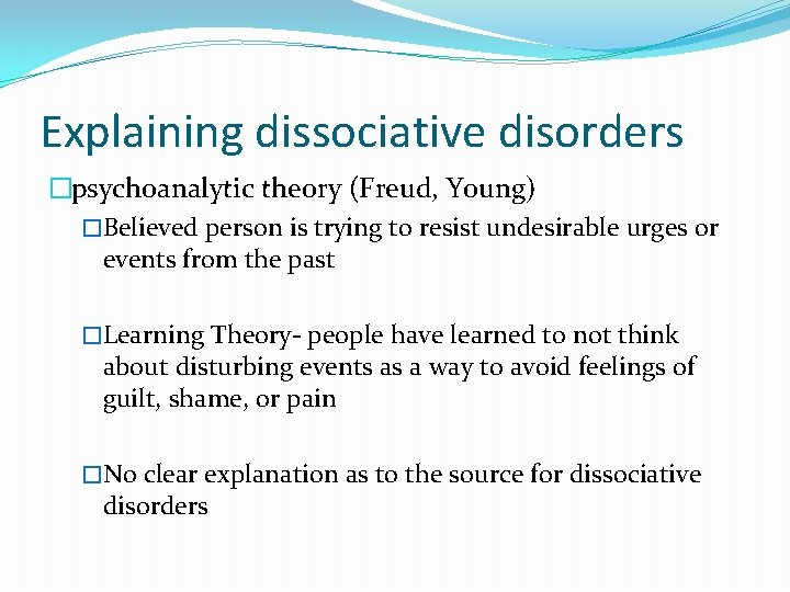 Explaining dissociative disorders �psychoanalytic theory (Freud, Young) �Believed person is trying to resist undesirable