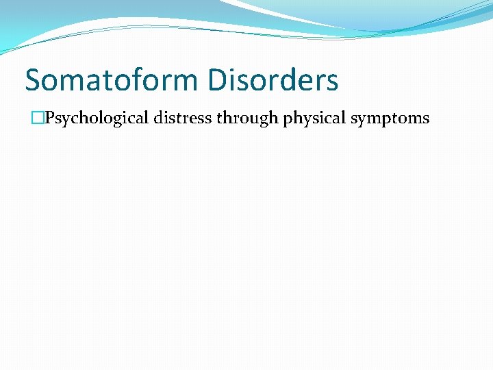 Somatoform Disorders �Psychological distress through physical symptoms 