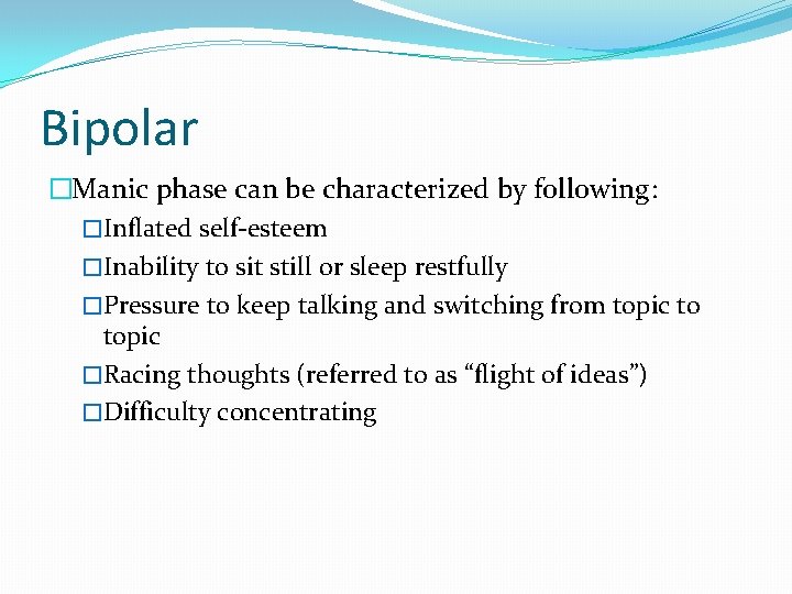 Bipolar �Manic phase can be characterized by following: �Inflated self-esteem �Inability to sit still