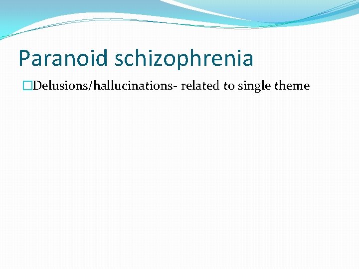 Paranoid schizophrenia �Delusions/hallucinations- related to single theme 