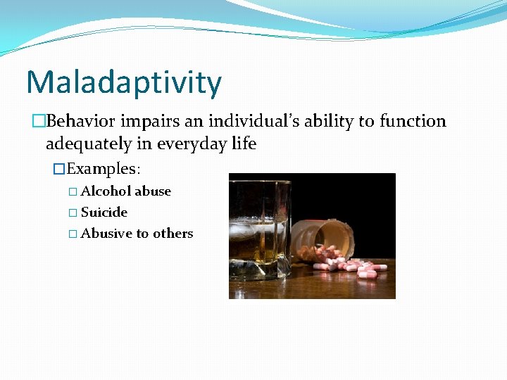 Maladaptivity �Behavior impairs an individual’s ability to function adequately in everyday life �Examples: �