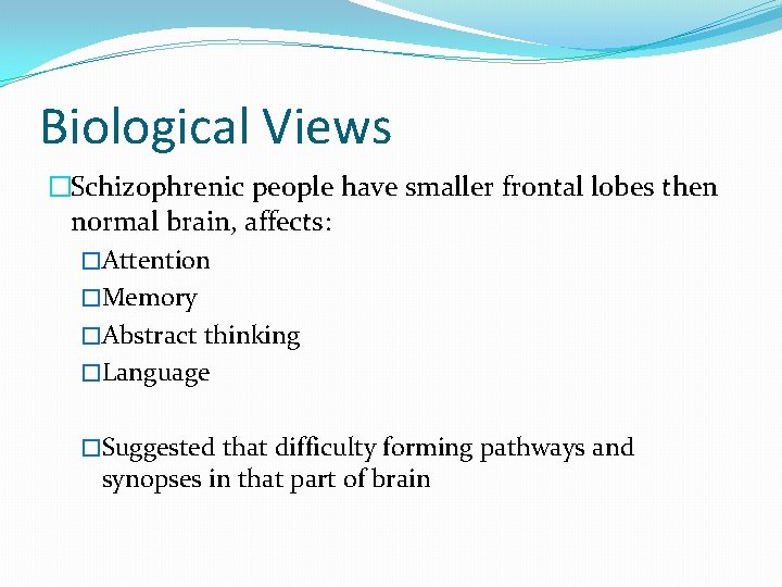 Biological Views �Schizophrenic people have smaller frontal lobes then normal brain, affects: �Attention �Memory