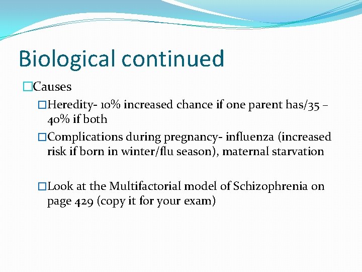 Biological continued �Causes �Heredity- 10% increased chance if one parent has/35 – 40% if