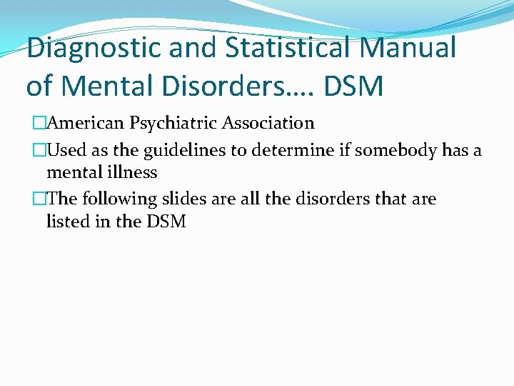 Diagnostic and Statistical Manual of Mental Disorders…. DSM �American Psychiatric Association �Used as the