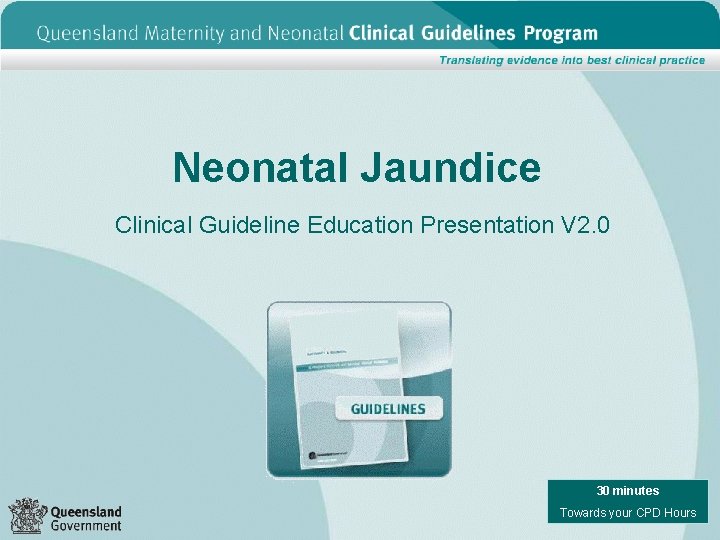 Neonatal Jaundice Clinical Guideline Education Presentation V 2. 0 30 minutes Towards your CPD