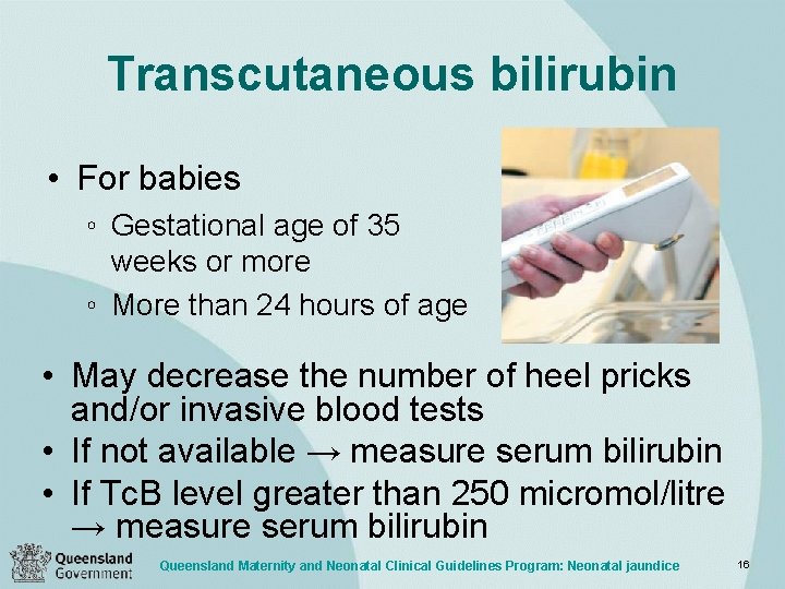 Transcutaneous bilirubin • For babies ◦ Gestational age of 35 weeks or more ◦