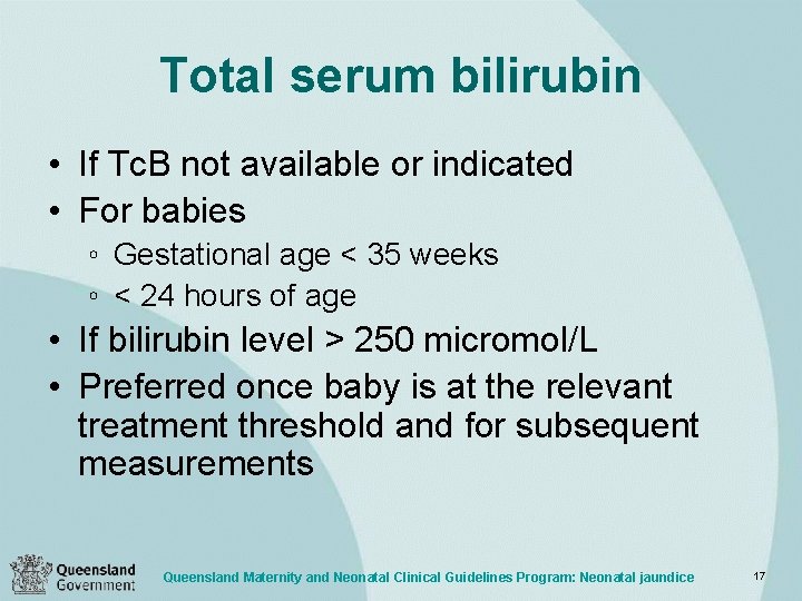 Total serum bilirubin • If Tc. B not available or indicated • For babies