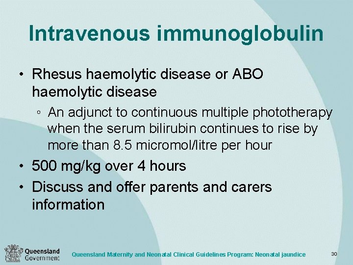 Intravenous immunoglobulin • Rhesus haemolytic disease or ABO haemolytic disease ◦ An adjunct to