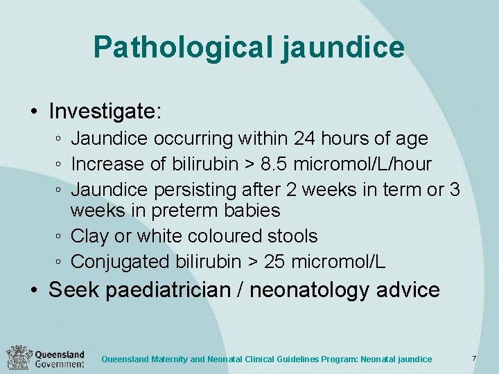 Pathological jaundice • Investigate: ◦ Jaundice occurring within 24 hours of age ◦ Increase