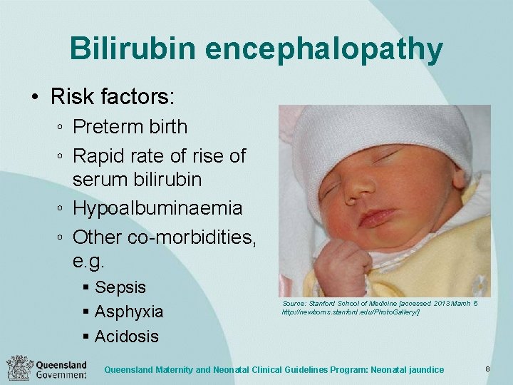 Bilirubin encephalopathy • Risk factors: ◦ Preterm birth ◦ Rapid rate of rise of