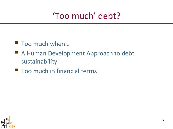 ‘Too much’ debt? § Too much when… § A Human Development Approach to debt