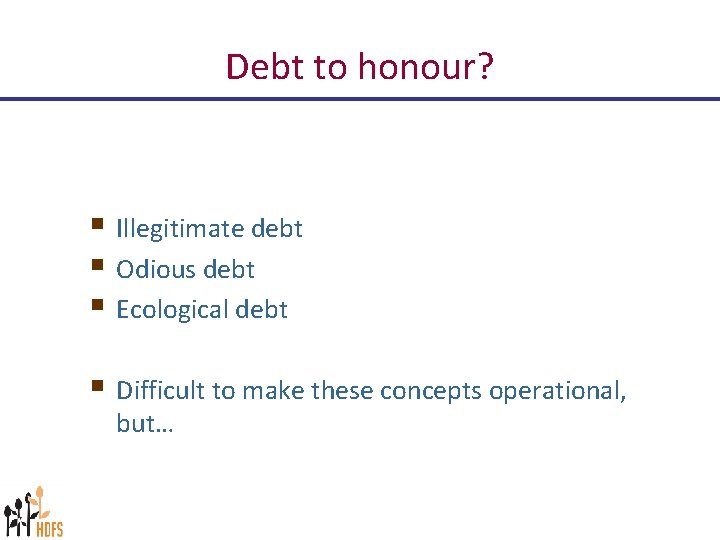 Debt to honour? § Illegitimate debt § Odious debt § Ecological debt § Difficult