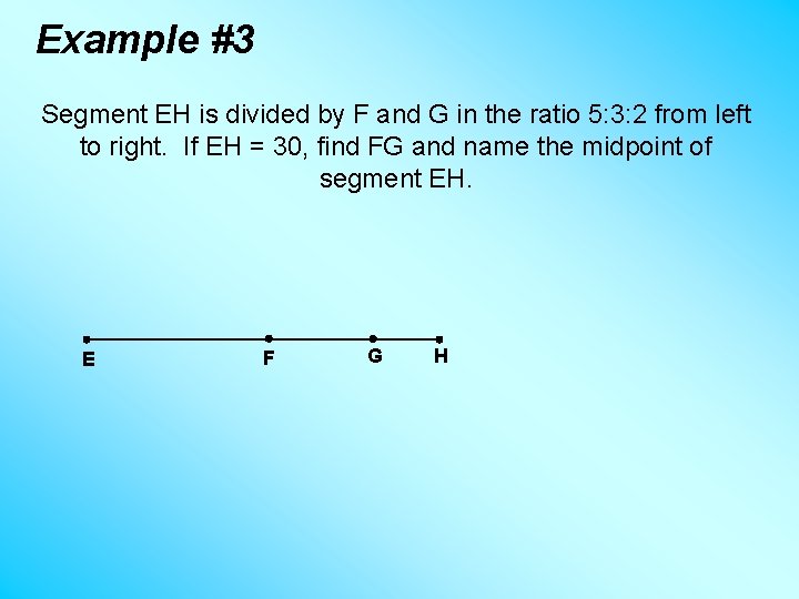 Example #3 Segment EH is divided by F and G in the ratio 5: