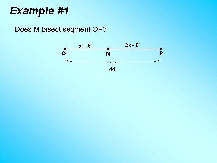 Example #1 Does M bisect segment OP? 2 x - 6 x+8 O M