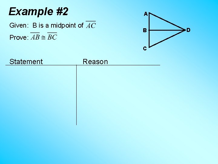 Example #2 A Given: B is a midpoint of B Prove: C Statement Reason