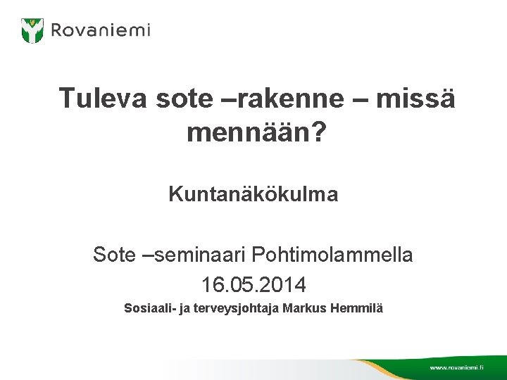 Tuleva sote –rakenne – missä mennään? Kuntanäkökulma Sote –seminaari Pohtimolammella 16. 05. 2014 Sosiaali-